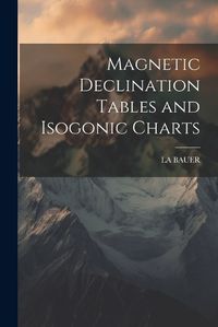 Cover image for Magnetic Declination Tables and Isogonic Charts