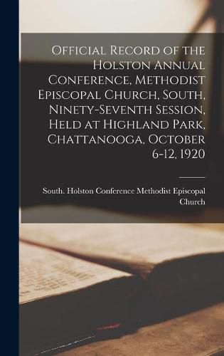 Cover image for Official Record of the Holston Annual Conference, Methodist Episcopal Church, South, Ninety-seventh Session, Held at Highland Park, Chattanooga, October 6-12, 1920