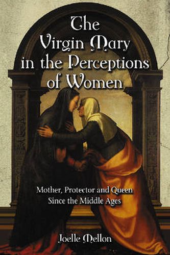 Cover image for The Virgin Mary in the Perceptions of Women: Mother, Protector and Queen Since the Middle Ages