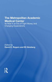 Cover image for The Metropolitan Academic Medical Center: Its Role In An Era Of Tight Money And Changing Expectations