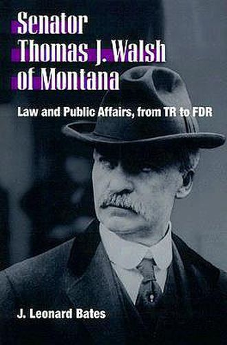 Cover image for Senator Thomas J. Walsh of Montana: Law and Public Affairs from TR to FDR