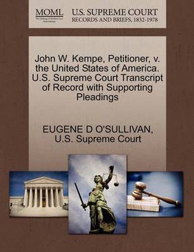 Cover image for John W. Kempe, Petitioner, V. the United States of America. U.S. Supreme Court Transcript of Record with Supporting Pleadings