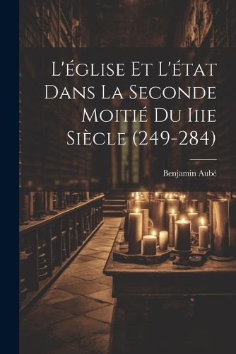 Cover image for L'eglise Et L'etat Dans La Seconde Moitie Du Iiie Siecle (249-284)