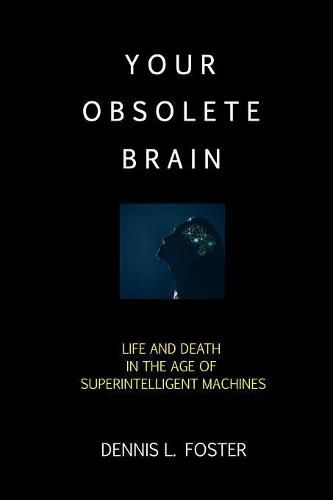 Cover image for Your Obsolete Brain: Life and Death in the Age of Superintelligent Machines