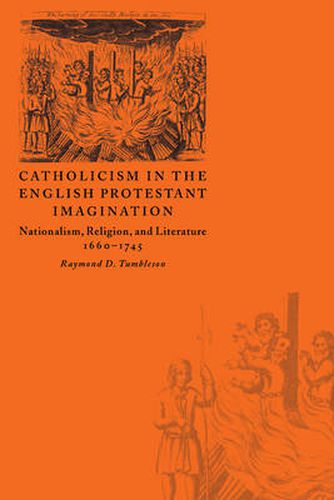 Cover image for Catholicism in the English Protestant Imagination: Nationalism, Religion, and Literature, 1660-1745