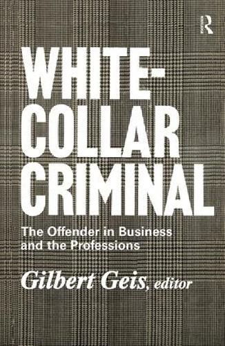 Cover image for White-collar Criminal: The Offender in Business and the Professions