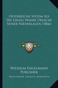 Cover image for Osterreichs System ALS Die Einzig Wahre Ursache Seiner Niederlagen (1866)