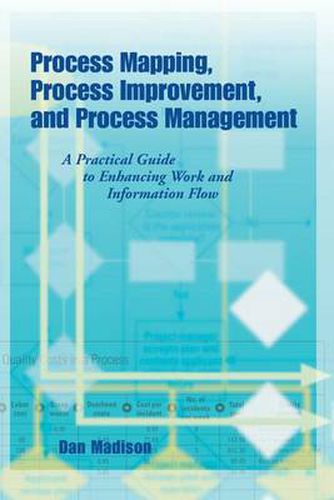 Cover image for Process Mapping, Process Improvement and Process Management: A Practical Guide to Enhancing Work Flow and Information Flow