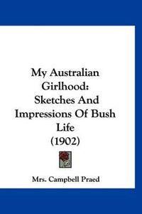 Cover image for My Australian Girlhood: Sketches and Impressions of Bush Life (1902)