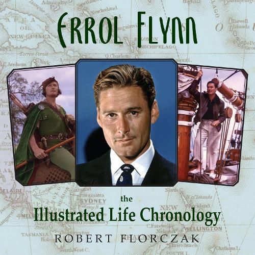 Errol Flynn: The Illustrated Life Chronology