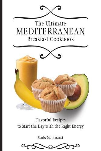 Cover image for The Ultimate Mediterranean Breakfast Cookbook: Flavorful recipes To start the day with the right energy