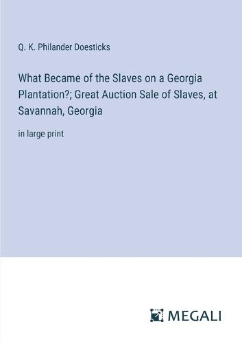 Cover image for What Became of the Slaves on a Georgia Plantation?; Great Auction Sale of Slaves, at Savannah, Georgia