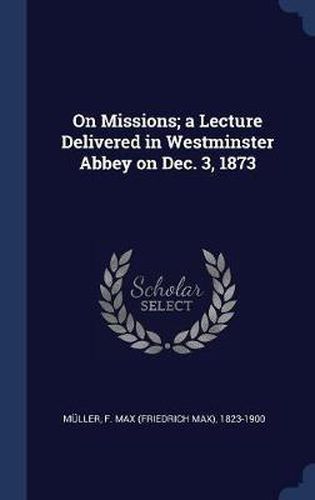 Cover image for On Missions; A Lecture Delivered in Westminster Abbey on Dec. 3, 1873