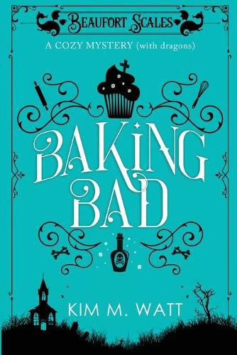 Baking Bad: A Cozy Mystery (With Dragons)