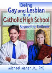 Cover image for Being Gay and Lesbian in a Catholic High School: Beyond the Uniform