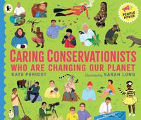 Cover image for Caring Conservationists Who Are Changing Our Planet