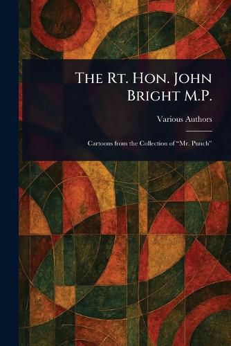 Cover image for The Rt. Hon. John Bright M.P.