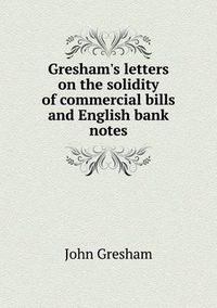 Cover image for Gresham's letters on the solidity of commercial bills and English bank notes