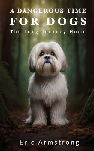 Cover image for A Dangerous Time for Dogs: The long journey home