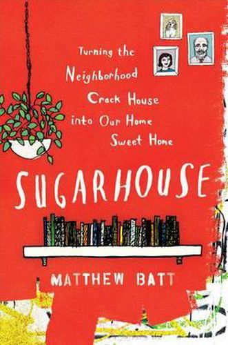 Cover image for Sugarhouse: Turning the Neighborhood Crack House Into Our Home Sweet Home