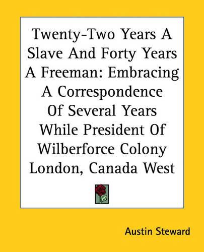 Cover image for Twenty-Two Years A Slave And Forty Years A Freeman: Embracing A Correspondence Of Several Years While President Of Wilberforce Colony London, Canada West