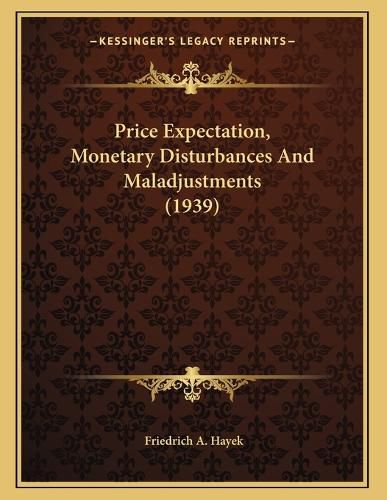 Price Expectation, Monetary Disturbances and Maladjustments (1939)