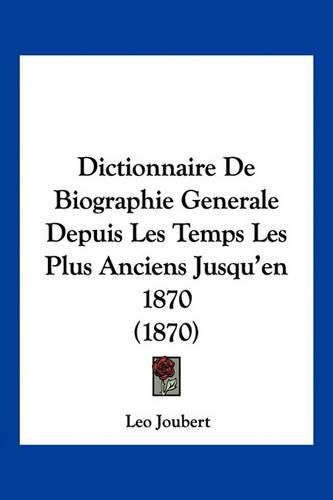 Cover image for Dictionnaire de Biographie Generale Depuis Les Temps Les Plus Anciens Jusqu'en 1870 (1870)