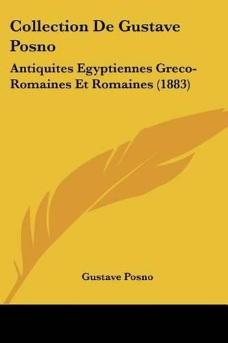 Cover image for Collection de Gustave Posno: Antiquites Egyptiennes Greco-Romaines Et Romaines (1883)