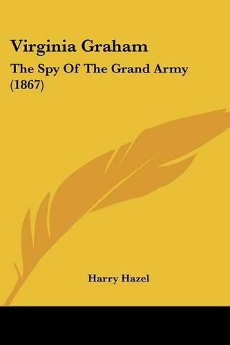 Cover image for Virginia Graham: The Spy of the Grand Army (1867)