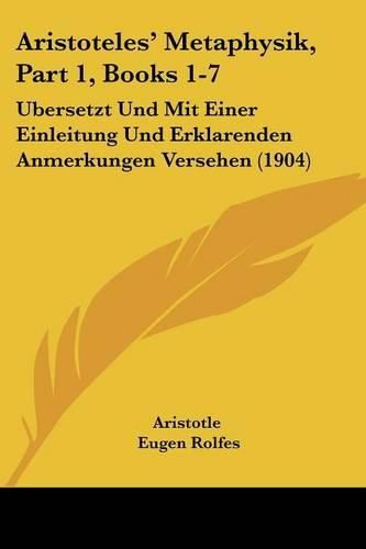 Aristoteles' Metaphysik, Part 1, Books 1-7: Ubersetzt Und Mit Einer Einleitung Und Erklarenden Anmerkungen Versehen (1904)