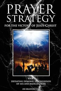 Cover image for Prayer Strategy for the Victory of Jesus Christ: Defeating Demonic Strongholds of ISIS and Radical Islam