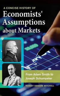 Cover image for A Concise History of Economists' Assumptions about Markets: From Adam Smith to Joseph Schumpeter
