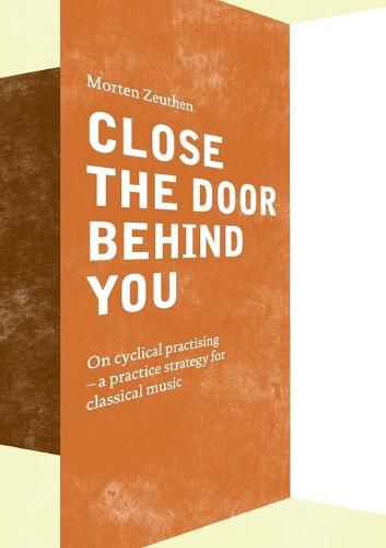 Cover image for Close the Door Behind You: On cyclical practising - a practice strategy for musicians playing classical music