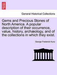 Cover image for Gems and Precious Stones of North America. a Popular Description of Their Occurrence, Value, History, Arch Ology, and of the Collections in Which They Exist.