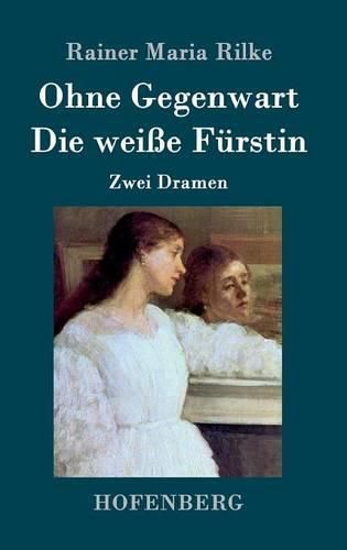 Ohne Gegenwart / Die weisse Furstin: Zwei Dramen