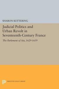 Cover image for Judicial Politics and Urban Revolt in Seventeenth-Century France: The Parlement of Aix, 1629-1659