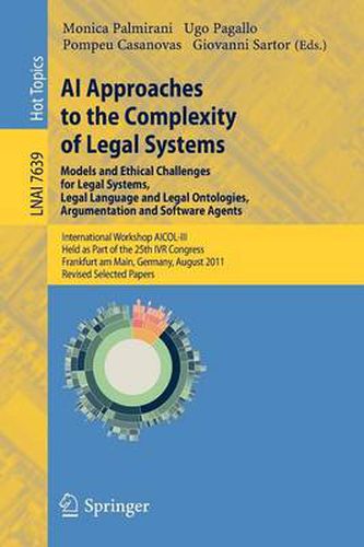 Cover image for AI Approaches to the Complexity of Legal Systems: International Workshop AICOL-III, Held as Part of the 25th IVR Congress, Frankfurt am Main, Germany, August 15-16, 2011. Revised Selected Papers