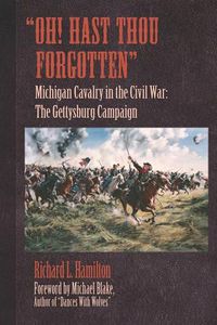 Cover image for Oh! Hast Thou Forgotten: Michigan Cavalry in the Civil War: The Gettysburg Campaign