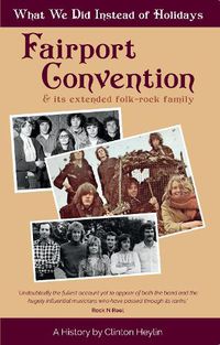 Cover image for What We Did Instead of Holidays: A History of Fairport Convention and Its Extended Folk-Rock Family