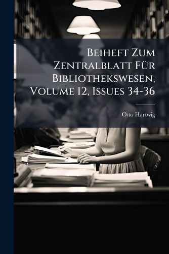 Cover image for Beiheft Zum Zentralblatt FA1/4r Bibliothekswesen, Volume 12, Issues 34-36