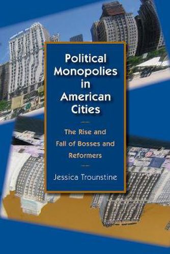 Cover image for Political Monopolies in American Cities: The Rise and Fall of Bosses and Reformers