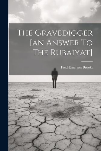 The Gravedigger [an Answer To The Rubaiyat]