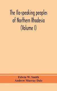 Cover image for The Ila-speaking peoples of Northern Rhodesia (Volume I)