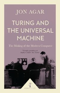 Cover image for Turing and the Universal Machine (Icon Science): The Making of the Modern Computer