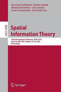 Cover image for Spatial Information Theory: 12th International Conference, COSIT 2015, Santa Fe, NM, USA, October 12-16, 2015, Proceedings