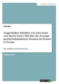 Cover image for Ausgewahlten Schriften von John Stuart und Harriet Taylor Mill uber die damalige gesellschaftspolitische Situation der Frauen in Europa: Eine kritische Auseinandersetzung