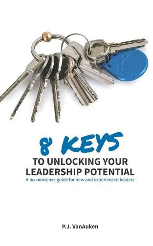 Cover image for 8 Keys to Unlocking Your Leadership Potential: A No Nonsense Guide for New and Experienced Leaders