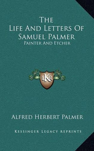 The Life and Letters of Samuel Palmer: Painter and Etcher