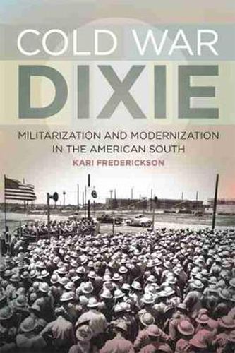 Cover image for Cold War Dixie: Militarization and Modernization in the American South