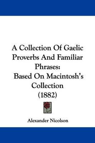 A Collection of Gaelic Proverbs and Familiar Phrases: Based on Macintosh's Collection (1882)